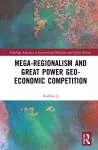 Mega-regionalism and Great Power Geo-economic Competition cover