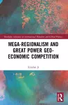 Mega-regionalism and Great Power Geo-economic Competition cover