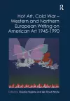 Hot Art, Cold War – Western and Northern European Writing on American Art 1945-1990 cover