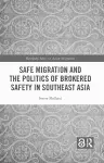 Safe Migration and the Politics of Brokered Safety in Southeast Asia cover