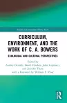 Curriculum, Environment, and the Work of C. A. Bowers cover