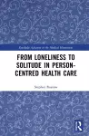 From Loneliness to Solitude in Person-centred Health Care cover