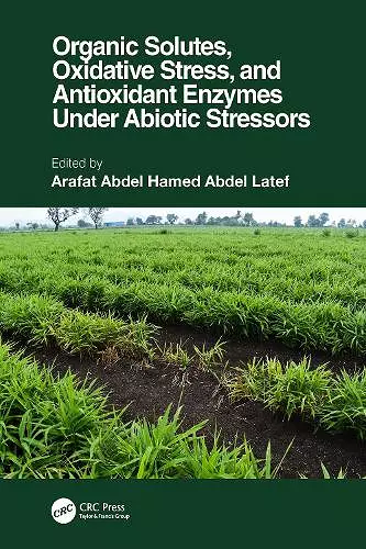 Organic Solutes, Oxidative Stress, and Antioxidant Enzymes Under Abiotic Stressors cover