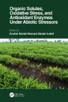 Organic Solutes, Oxidative Stress, and Antioxidant Enzymes Under Abiotic Stressors cover