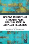 Inclusive Solidarity and Citizenship along Migratory Routes in Europe and the Americas cover
