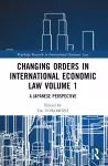 Changing Orders in International Economic Law Volume 1 cover
