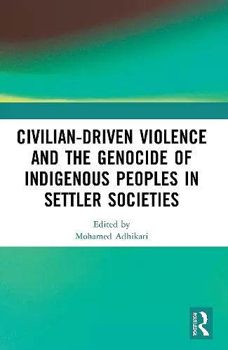 Civilian-Driven Violence and the Genocide of Indigenous Peoples in Settler Societies cover