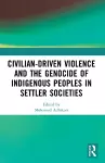 Civilian-Driven Violence and the Genocide of Indigenous Peoples in Settler Societies cover