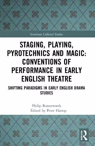Staging, Playing, Pyrotechnics and Magic: Conventions of Performance in Early English Theatre cover