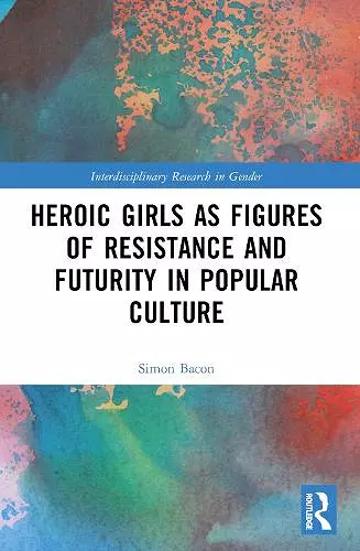 Heroic Girls as Figures of Resistance and Futurity in Popular Culture cover
