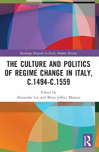 The Culture and Politics of Regime Change in Italy, c.1494-c.1559 cover