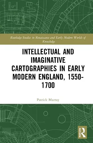 Intellectual and Imaginative Cartographies in Early Modern England cover