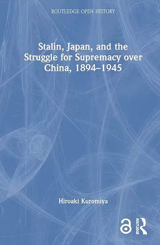 Stalin, Japan, and the Struggle for Supremacy over China, 1894–1945 cover
