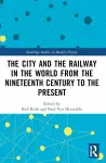 The City and the Railway in the World from the Nineteenth Century to the Present cover