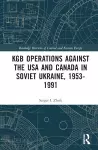 KGB Operations against the USA and Canada in Soviet Ukraine, 1953-1991 cover