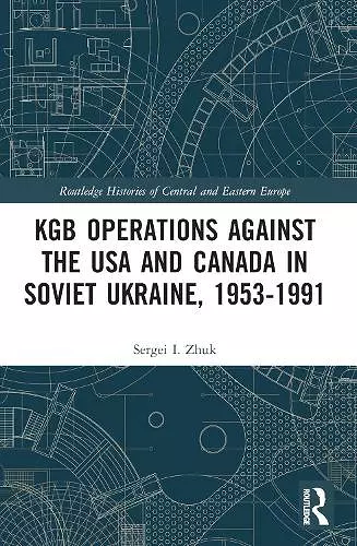 KGB Operations against the USA and Canada in Soviet Ukraine, 1953-1991 cover