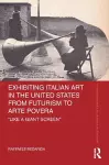 Exhibiting Italian Art in the United States from Futurism to Arte Povera cover