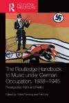 The Routledge Handbook to Music under German Occupation, 1938-1945 cover