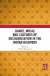 Dance, Music and Cultures of Decolonisation in the Indian Diaspora cover