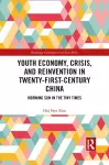 Youth Economy, Crisis, and Reinvention in Twenty-First-Century China cover