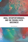 Drag, Interperformance, and the Trouble with Queerness cover