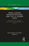 Media, Central American Refugees, and the U.S. Border Crisis cover