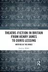 Theatre-Fiction in Britain from Henry James to Doris Lessing cover