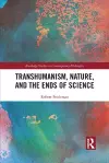 Transhumanism, Nature, and the Ends of Science cover