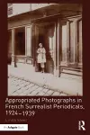 Appropriated Photographs in French Surrealist Periodicals, 1924-1939 cover