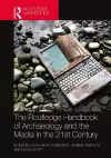 The Routledge Handbook of Archaeology and the Media in the 21st Century cover