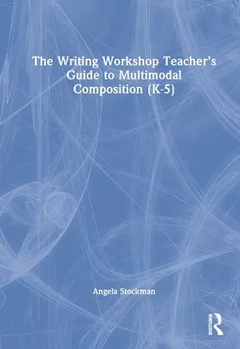 The Writing Workshop Teacher’s Guide to Multimodal Composition (K-5) cover