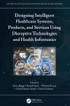 Designing Intelligent Healthcare Systems, Products, and Services Using Disruptive Technologies and Health Informatics cover