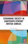 Fashioning Society in Eighteenth-Century British Jamaica cover