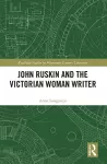 John Ruskin and the Victorian Woman Writer cover