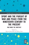 Sport and the Pursuit of War and Peace from the Nineteenth Century to the Present cover