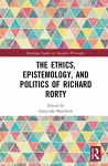 The Ethics, Epistemology, and Politics of Richard Rorty cover