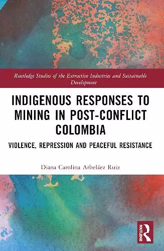 Indigenous Responses to Mining in Post-Conflict Colombia cover