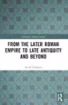 From the Later Roman Empire to Late Antiquity and Beyond cover