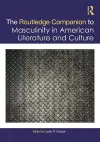 The Routledge Companion to Masculinity in American Literature and Culture cover