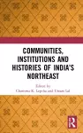 Communities, Institutions and Histories of India’s Northeast cover
