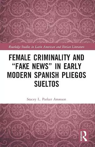 Female Criminality and “Fake News” in Early Modern Spanish Pliegos Sueltos cover