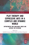 Play Therapy and Expressive Arts in a Complex and Dynamic World cover