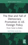 The Rise and Fall of Democracy Promotion in US Foreign Policy cover