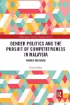 Gender Politics and the Pursuit of Competitiveness in Malaysia cover