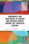 Immigrants and Foreigners in Central and Eastern Europe during the Twentieth Century cover