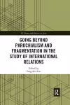 Going beyond Parochialism and Fragmentation in the Study of International Relations cover