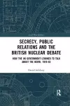 Secrecy, Public Relations and the British Nuclear Debate cover