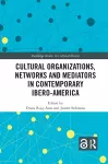 Cultural Organizations, Networks and Mediators in Contemporary Ibero-America cover