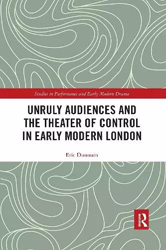 Unruly Audiences and the Theater of Control in Early Modern London cover
