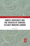 Unruly Audiences and the Theater of Control in Early Modern London cover